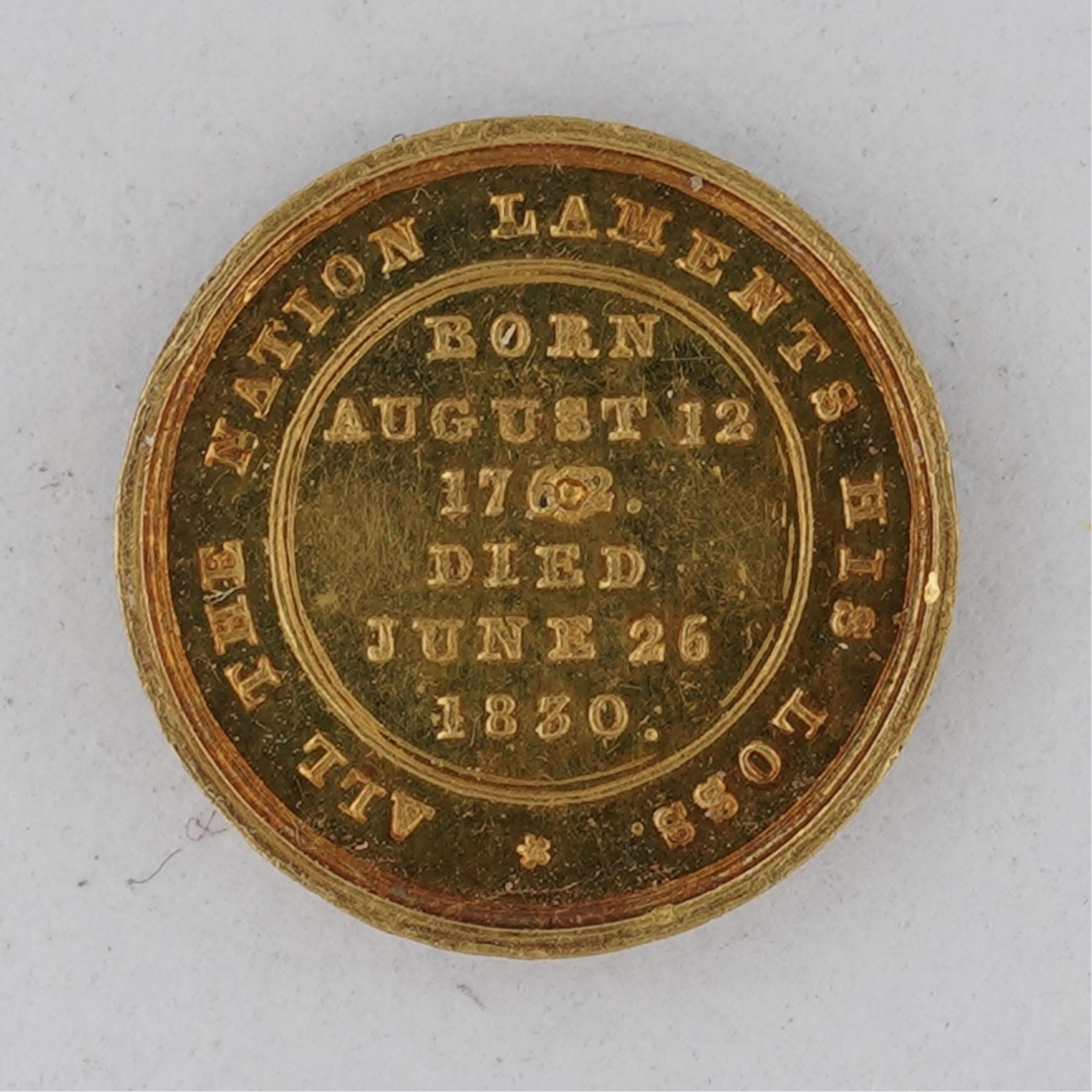 A rare gold miniature commemorative gold medal, Death of George IV, by J. Merlen. Bust, bare. GEORGIUS IV D . G . BRITANNIARUM REX F . D. , Rev. BORN AUGUST 12 1762; DIED JUNE 26 1830. ALL THE NATION LAMENTS HIS LOSS. Pl